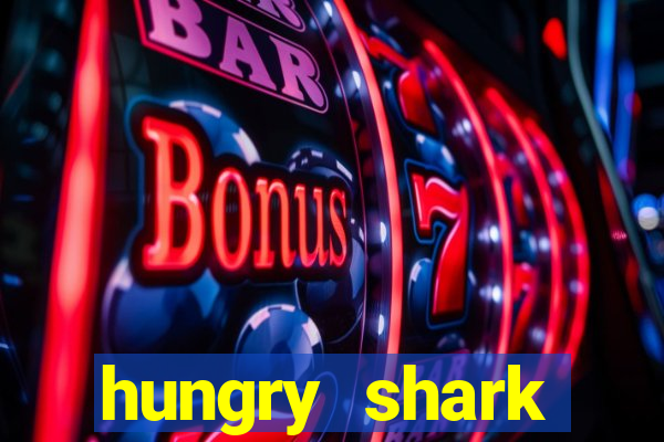 hungry shark evolution dinheiro infinito